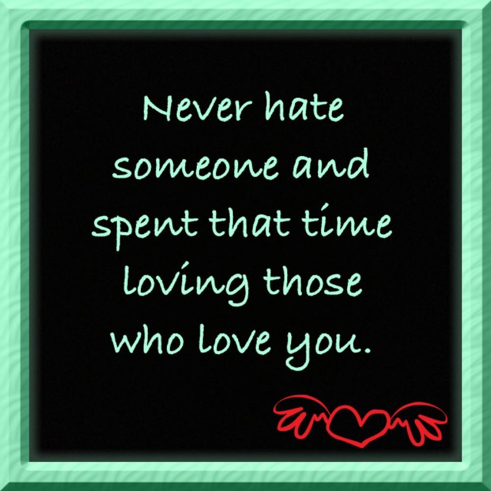 Never hate someone,